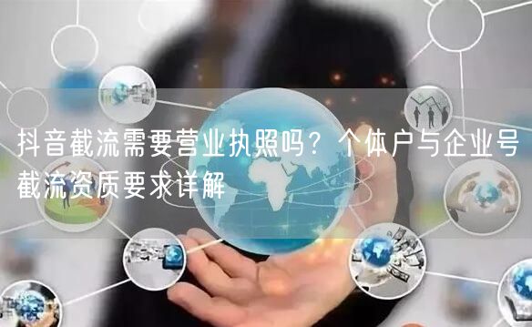 抖音截流需要营业执照吗？个体户与企业号截
