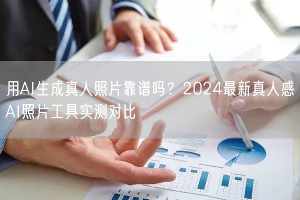 用AI生成真人照片靠谱吗？2024最新真
