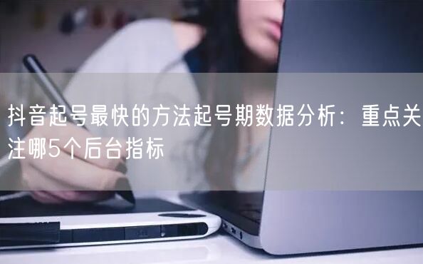 抖音起号最快的方法起号期数据分析：重点关
