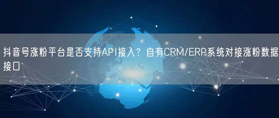 抖音号涨粉平台是否支持API接入？自有C