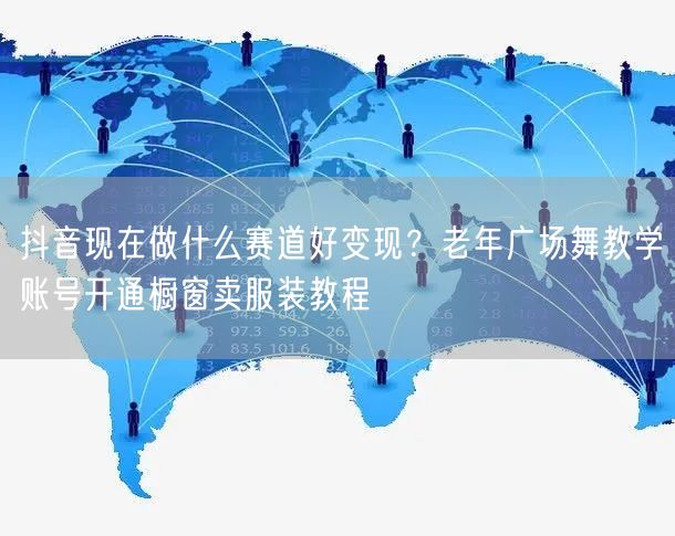 抖音现在做什么赛道好变现？老年广场舞教学