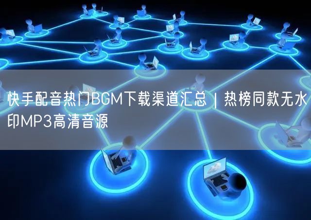 快手配音热门BGM下载渠道汇总｜热榜同款