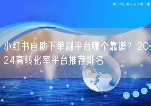 小红书自助下单刷平台哪个靠谱？2024高