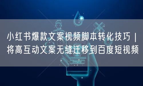 小红书爆款文案视频脚本转化技巧｜将高互动