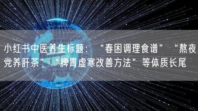 小红书中医养生标题：“春困调理食谱”“熬