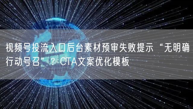 视频号投流入口后台素材预审失败提示“无明