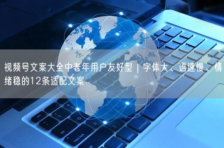 视频号文案大全中老年用户友好型｜字体大、