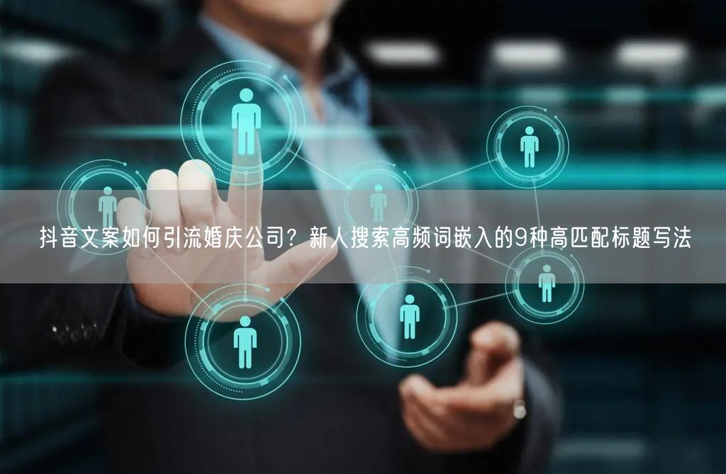 抖音文案如何引流婚庆公司？新人搜索高频词