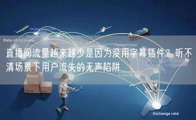 直播间流量越来越少是因为没用字幕插件？听