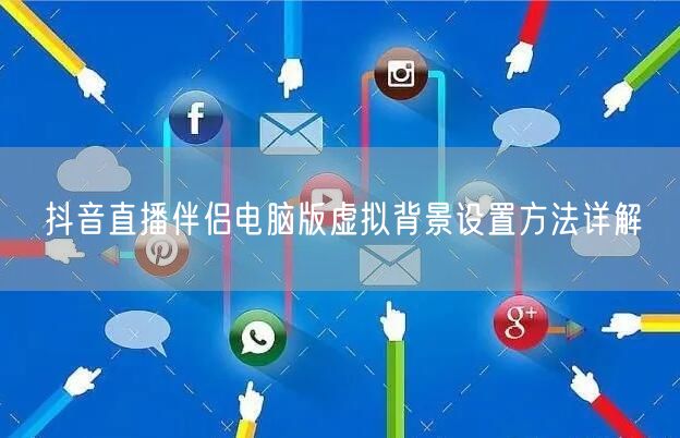 抖音直播伴侣电脑版虚拟背景设置方法详解