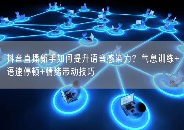 抖音直播新手如何提升语音感染力？气息训练