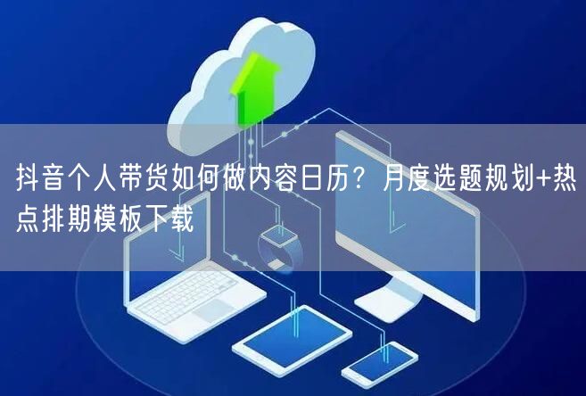 抖音个人带货如何做内容日历？月度选题规划