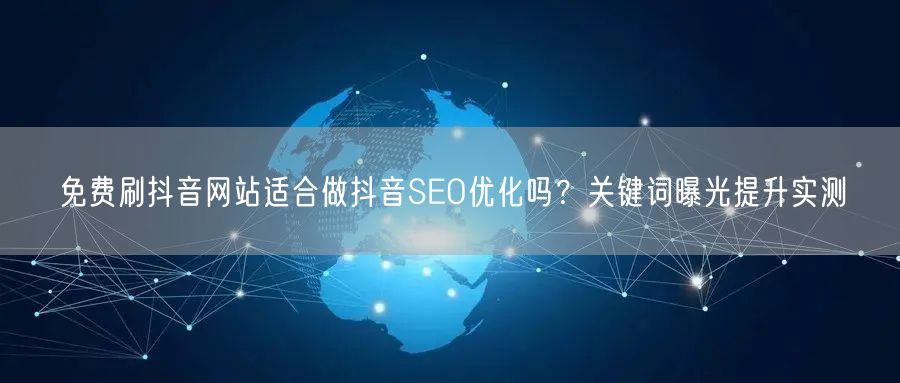 免费刷抖音网站适合做抖音SEO优化吗？关