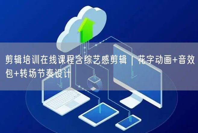 剪辑培训在线课程含综艺感剪辑｜花字动画+