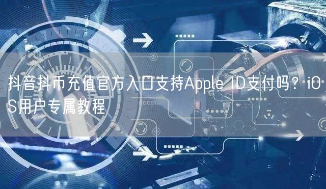 抖音抖币充值官方入口支持Apple ID