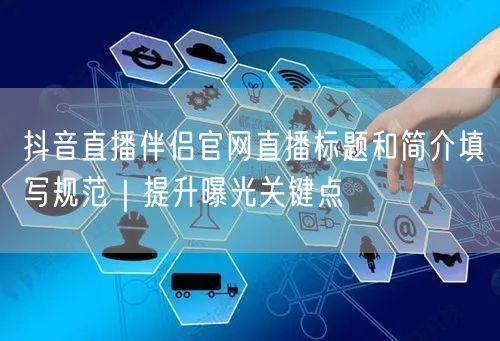 抖音直播伴侣官网直播标题和简介填写规范｜