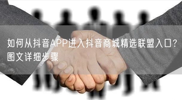 如何从抖音APP进入抖音商城精选联盟入口